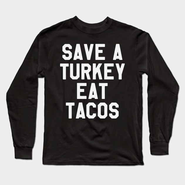 Save A Turkey Eat Tacos - Thanksgiving Day Long Sleeve T-Shirt by kdpdesigns